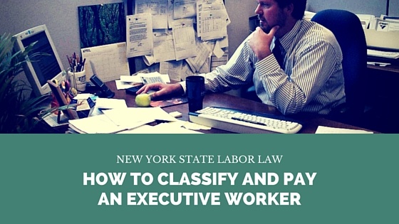How to classify and pay an executive worker | New York State Labor Law